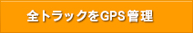 全トラックをGPS管理